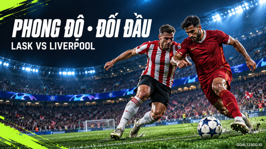 Phong độ và đối đầu LASK vs Liverpool trước trận Cúp C1