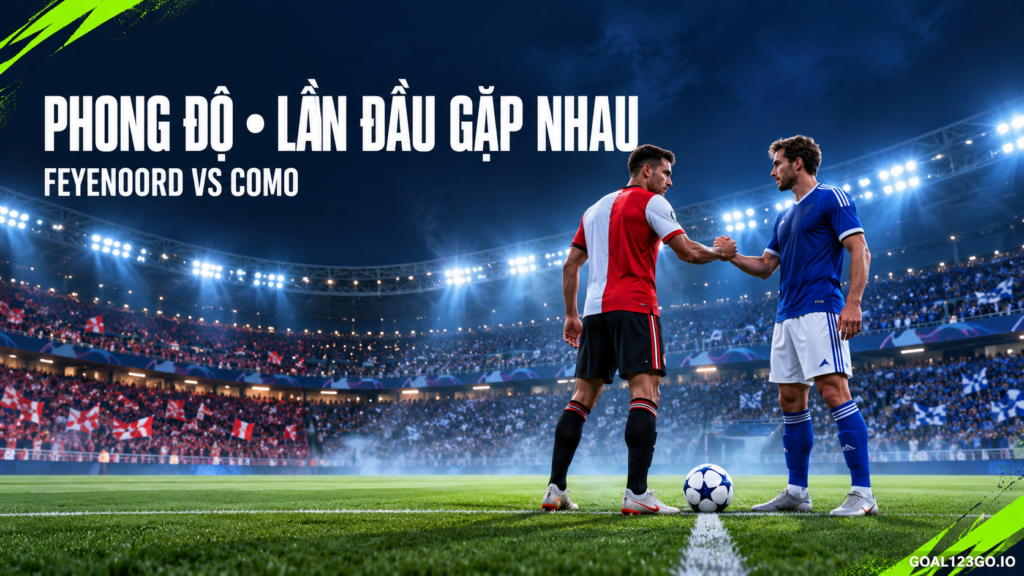 Phong độ và lần đầu gặp nhau giữa Feyenoord và Como