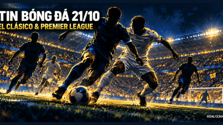 Ảnh bìa Tin bóng đá 21/10 với các trận El Clásico và Premier League
