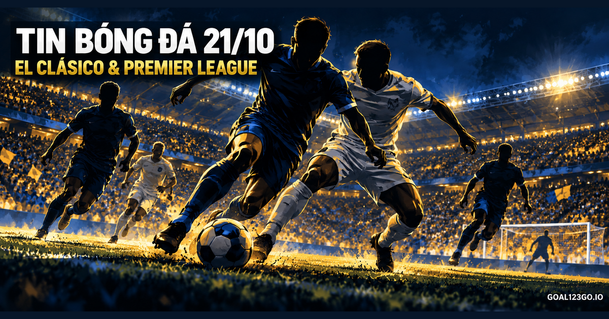 Ảnh bìa Tin bóng đá 21/10 với các trận El Clásico và Premier League