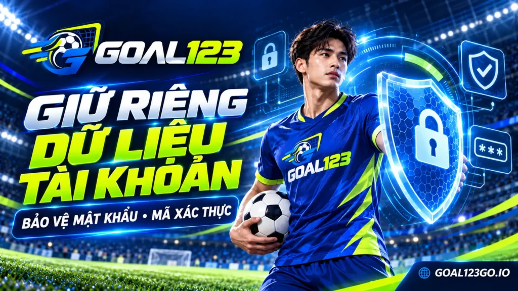 Bảo vệ dữ liệu tài khoản Goal123