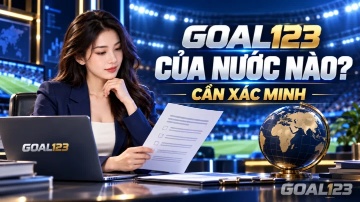 Nữ đại diện Goal123 xem thông tin xuất xứ cần được xác minh