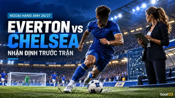 Cover có chữ Everton vs Chelsea, nhận định trước trận Ngoại Hạng Anh 2026/27